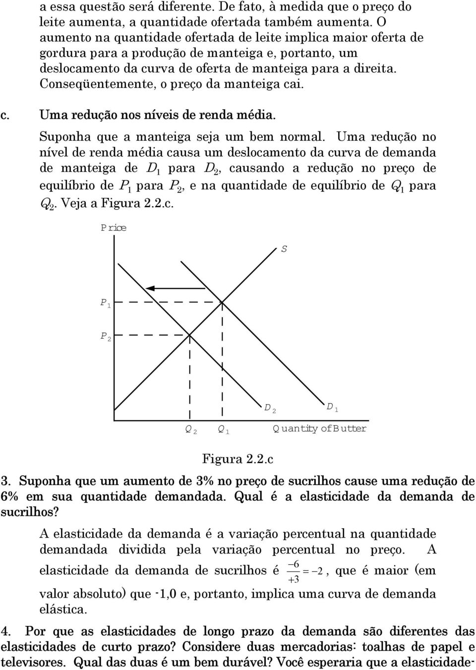 Conseqüentemente, o preço da manteiga cai. c. Uma redução nos níveis de renda média. uponha que a manteiga seja um bem normal.