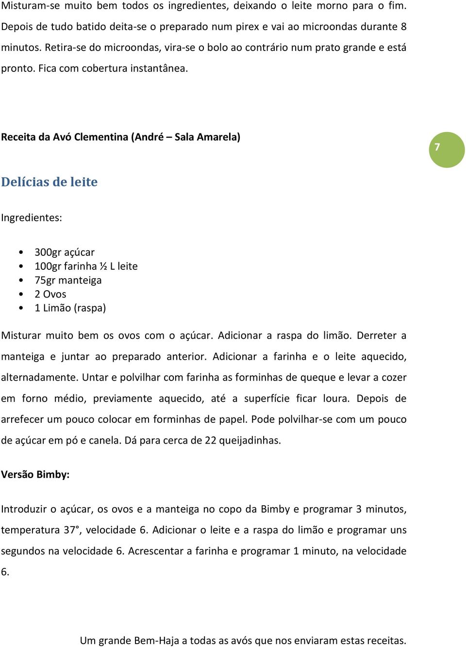 Receita da Avó Clementina (André Sala Amarela) 7 Delícias de leite 300gr açúcar 100gr farinha ½ L leite 75gr manteiga 2 Ovos 1 Limão (raspa) Misturar muito bem os ovos com o açúcar.