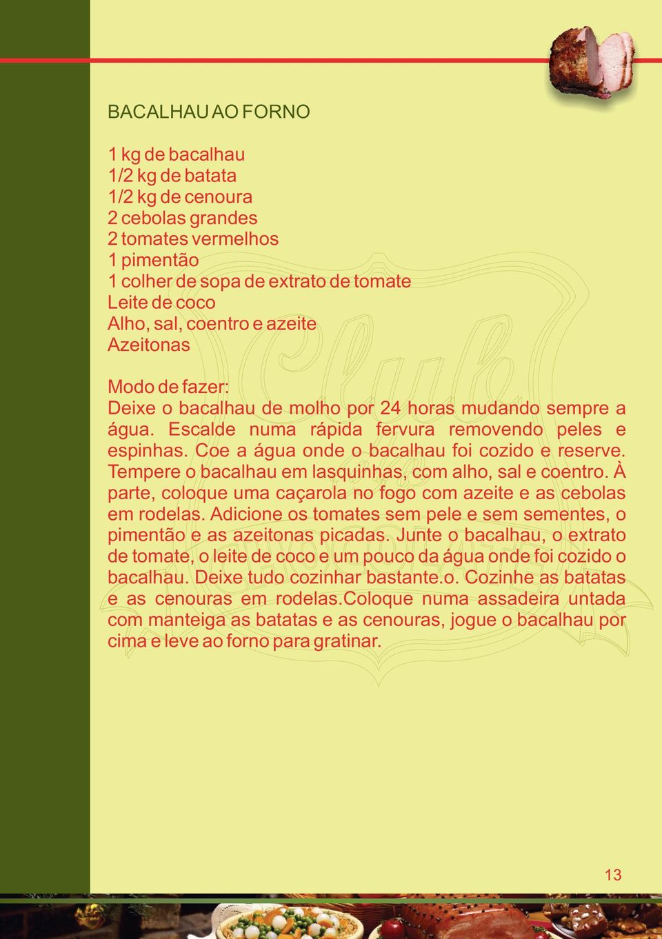 Tempere o bacalhau em lasquinhas, com alho, sal e coentro. À parte, coloque uma caçarola no fogo com azeite e as cebolas em rodelas.