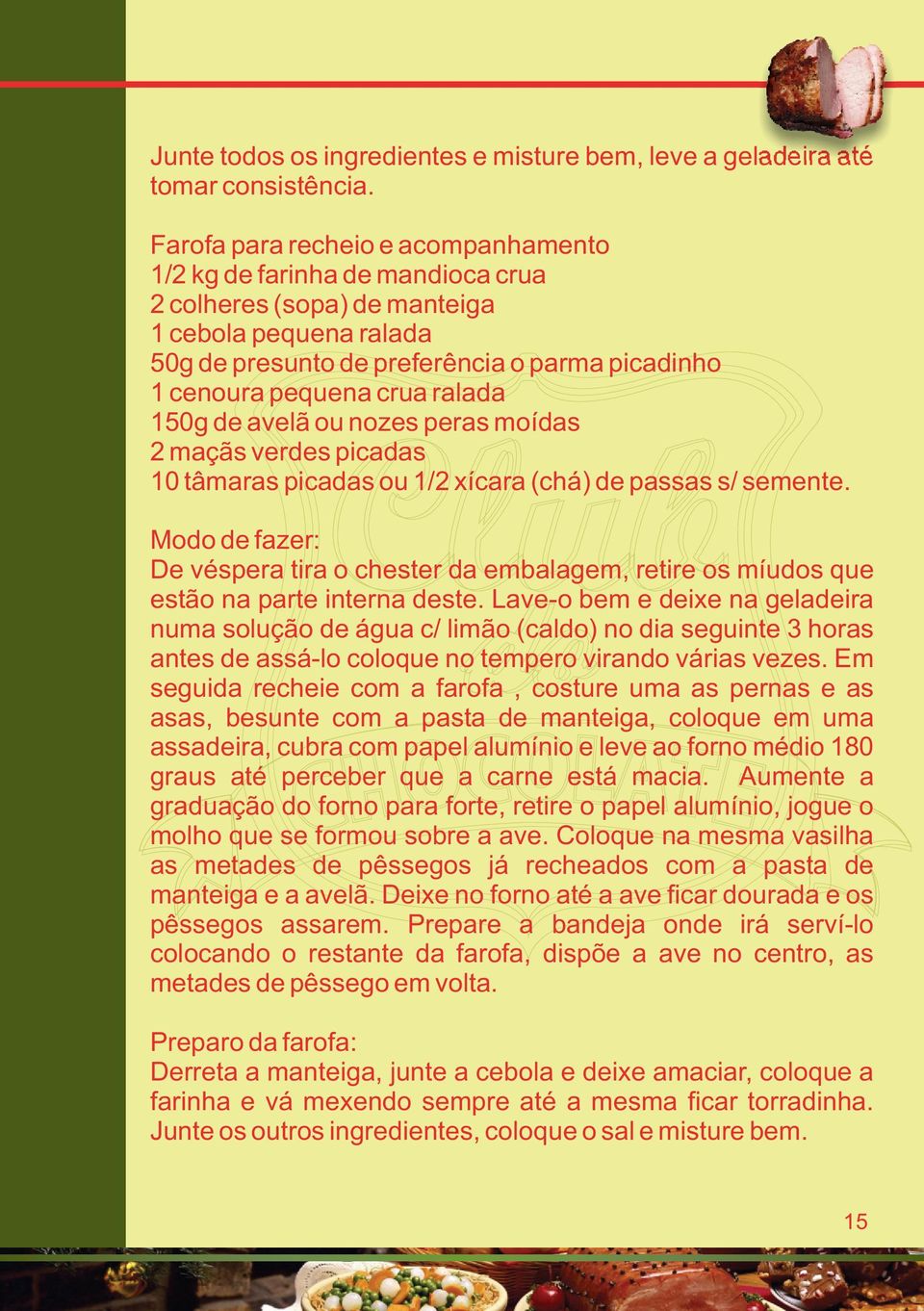 ralada 150g de avelã ou nozes peras moídas 2 maçãs verdes picadas 10 tâmaras picadas ou 1/2 xícara (chá) de passas s/ semente.