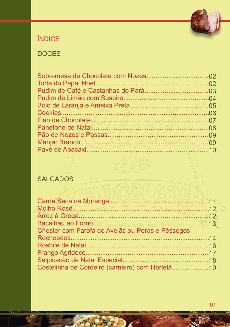 .. 09 Pavê de Abacaxi... 10 SALGADOS Carne Seca na Moranga... 11 Molho Rosê... 12 Arroz à Grega... 12 Bacalhau ao Forno.