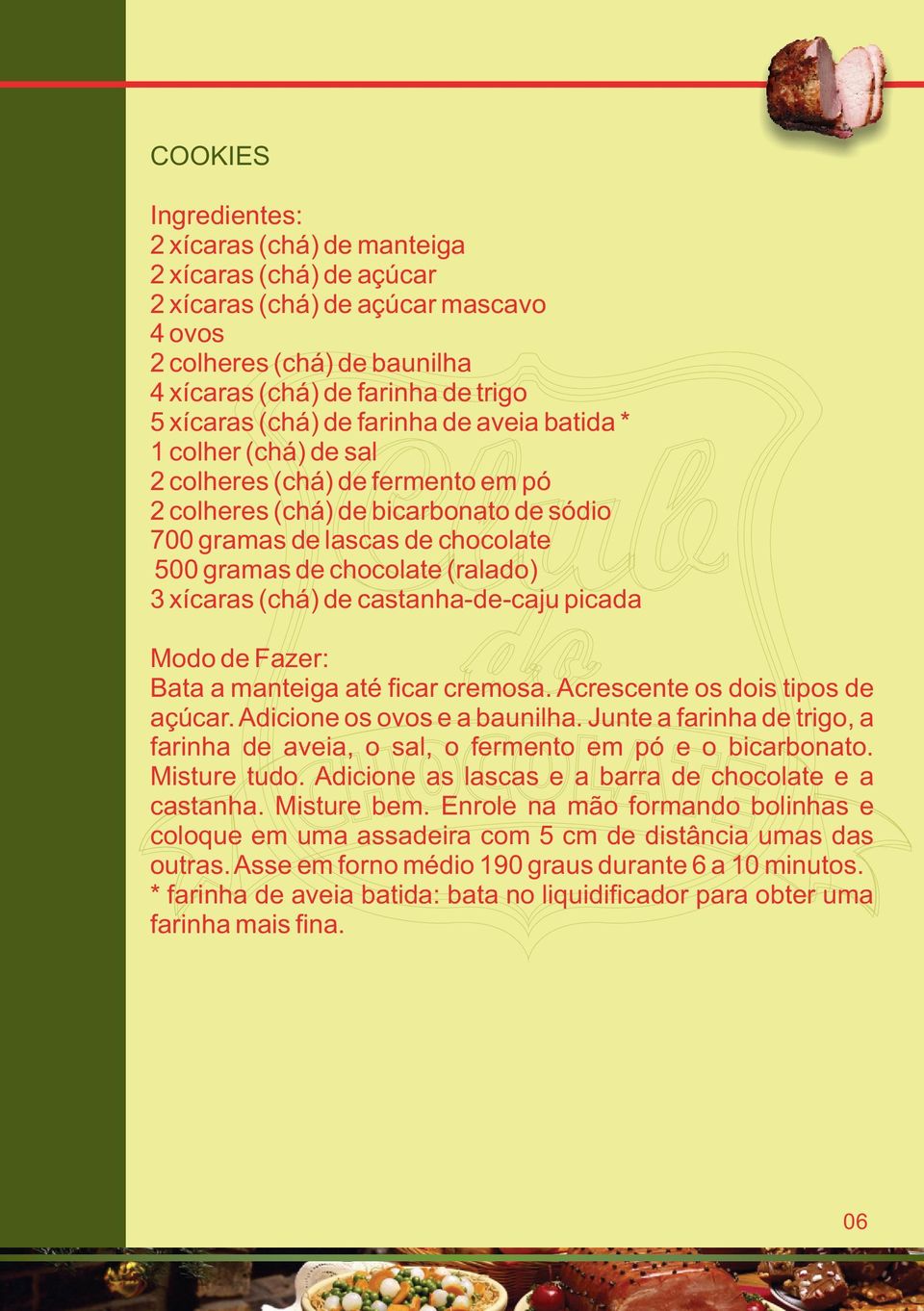 castanha-de-caju picada Modo de Fazer: Bata a manteiga até ficar cremosa. Acrescente os dois tipos de açúcar. Adicione os ovos e a baunilha.