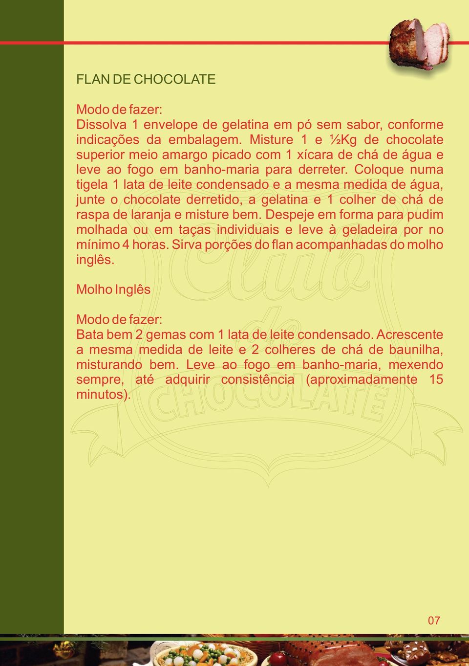 Coloque numa tigela 1 lata de leite condensado e a mesma medida de água, junte o chocolate derretido, a gelatina e 1 colher de chá de raspa de laranja e misture bem.