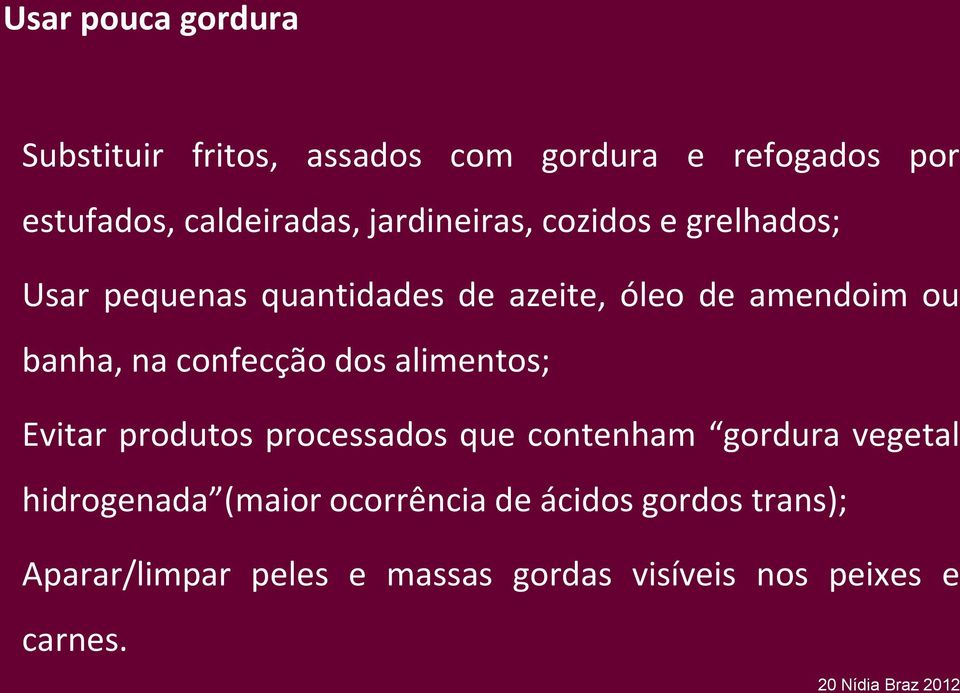 confecção dos alimentos; Evitar produtos processados que contenham gordura vegetal hidrogenada (maior