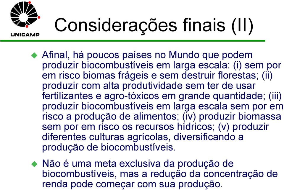 larga escala sem por em risco a produção de alimentos; (iv) produzir biomassa sem por em risco os recursos hídricos; (v) produzir diferentes culturas agrícolas,