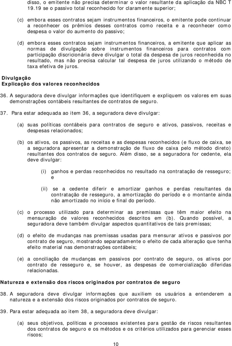 a reconhecer como despesa o valor do aumento do passivo; (d) embora esses contratos sejam instrumentos financeiros, a emitente que aplicar as normas de divulgação sobre instrumentos financeiros para