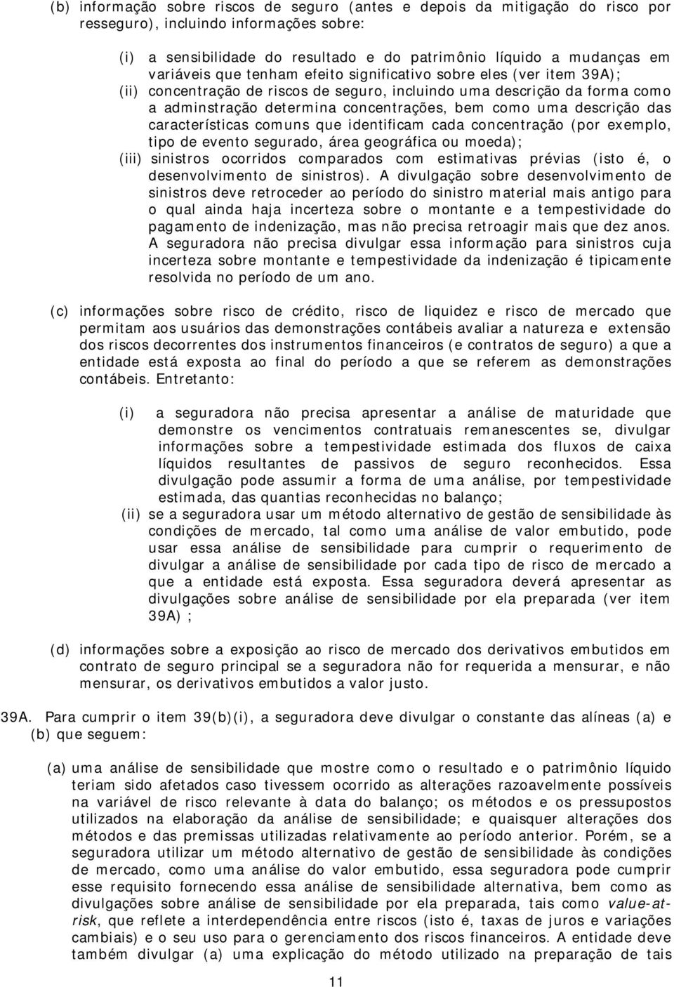 descrição das características comuns que identificam cada concentração (por exemplo, tipo de evento segurado, área geográfica ou moeda); (iii) sinistros ocorridos comparados com estimativas prévias