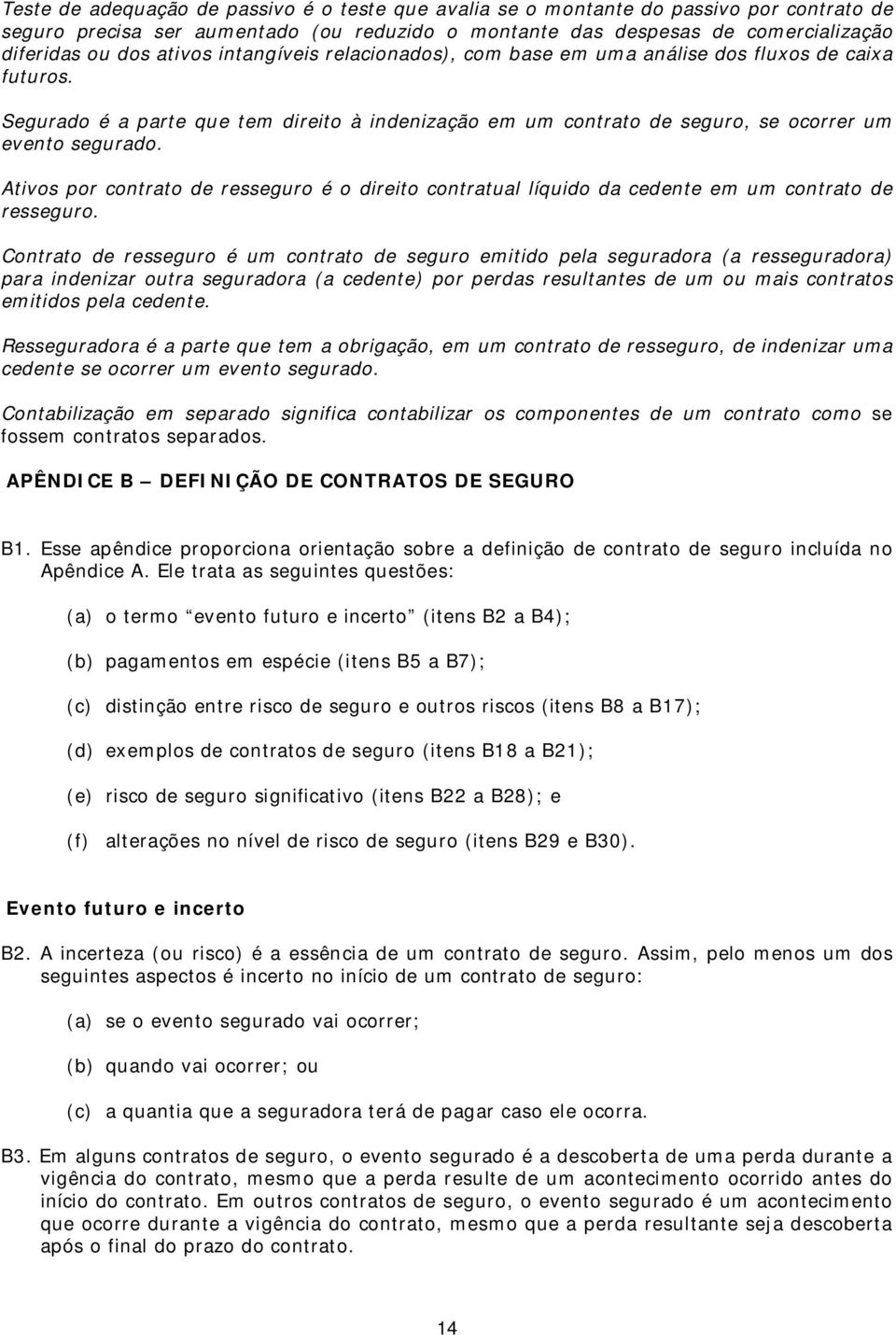 Ativos por contrato de resseguro é o direito contratual líquido da cedente em um contrato de resseguro.