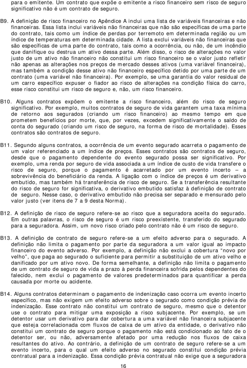 Essa lista inclui variáveis não financeiras que não são específicas de uma parte do contrato, tais como um índice de perdas por terremoto em determinada região ou um índice de temperaturas em