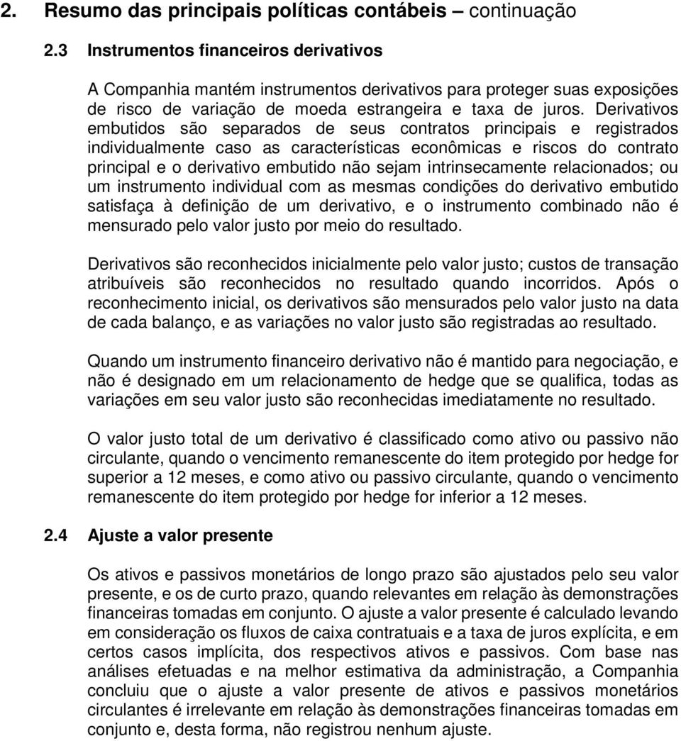 Derivativos embutidos são separados de seus contratos principais e registrados individualmente caso as características econômicas e riscos do contrato principal e o derivativo embutido não sejam