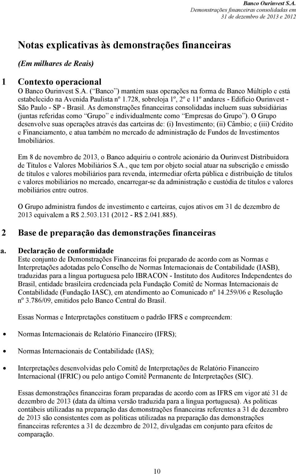 As demonstrações financeiras consolidadas incluem suas subsidiárias (juntas referidas como Grupo e individualmente como Empresas do Grupo ).