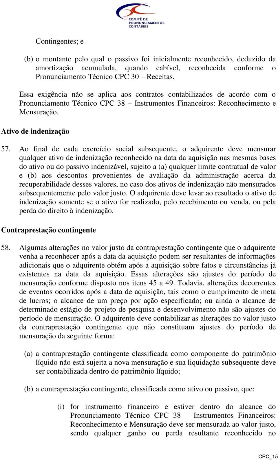 Ao final de cada exercício social subsequente, o adquirente deve mensurar qualquer ativo de indenização reconhecido na data da aquisição nas mesmas bases do ativo ou do passivo indenizável, sujeito a