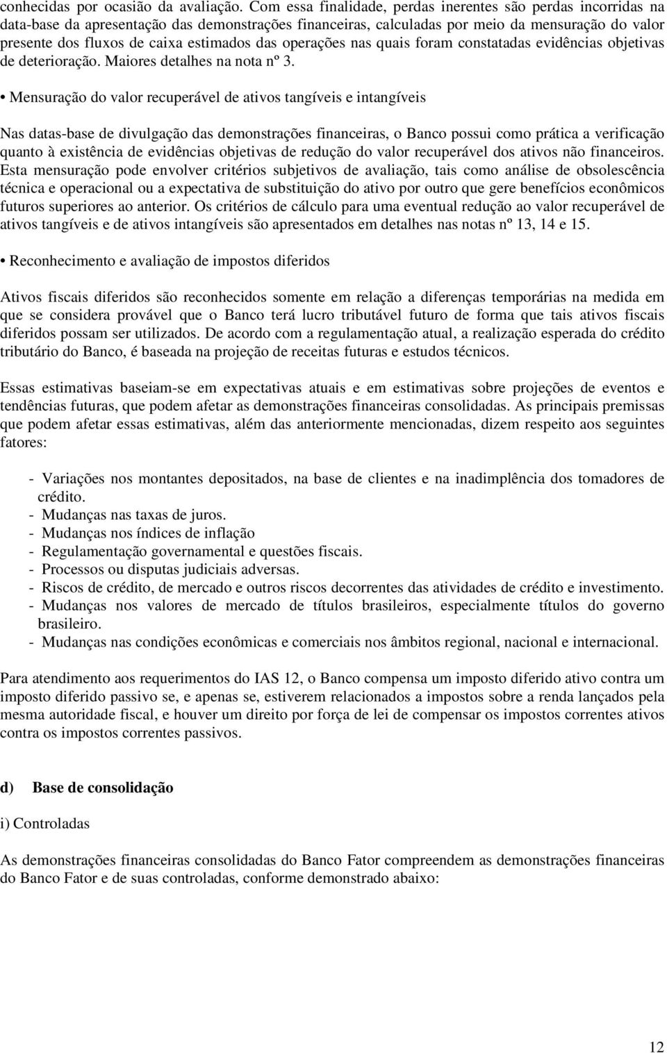 estimados das operações nas quais foram constatadas evidências objetivas de deterioração. Maiores detalhes na nota nº 3.