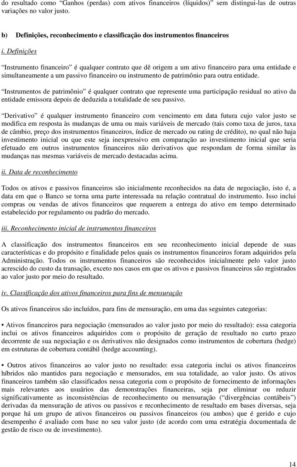 Instrumentos de patrimônio é qualquer contrato que represente uma participação residual no ativo da entidade emissora depois de deduzida a totalidade de seu passivo.