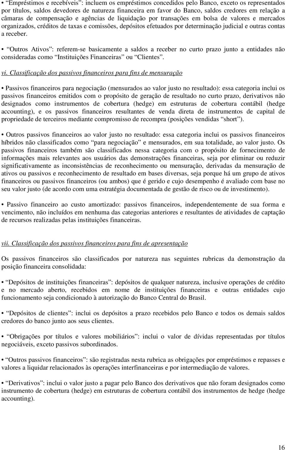 a receber. Outros Ativos : referem-se basicamente a saldos a receber no curto prazo junto a entidades não consideradas como Instituições Financeiras ou Clientes. vi.