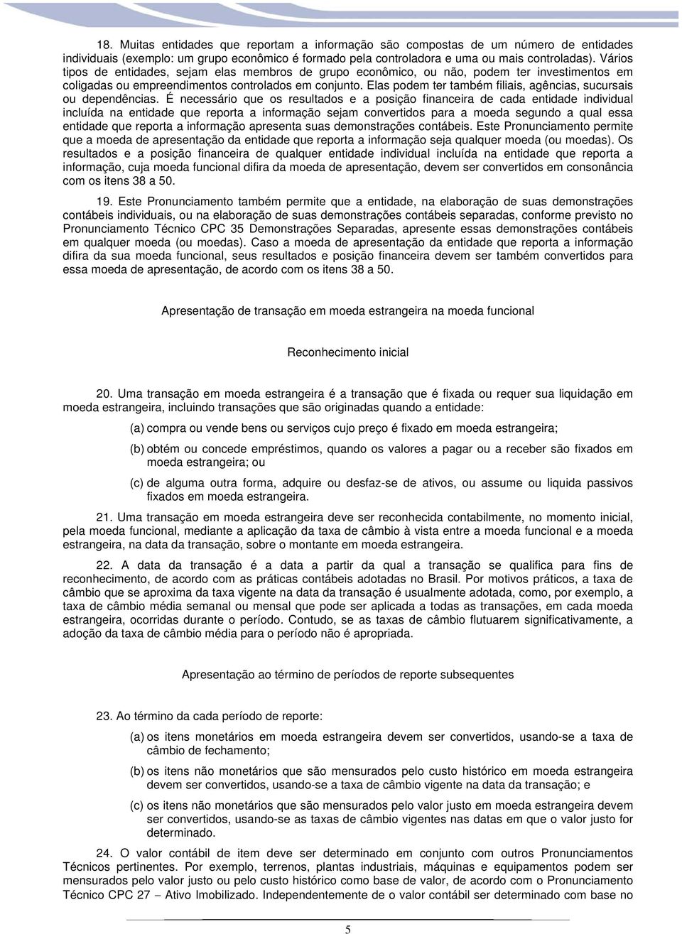 Elas podem ter também filiais, agências, sucursais ou dependências.