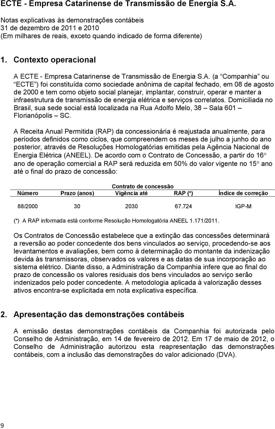 (a Companhia ou ECTE ) foi constituída como sociedade anônima de capital fechado, em 08 de agosto de 2000 e tem como objeto social planejar, implantar, construir, operar e manter a infraestrutura de