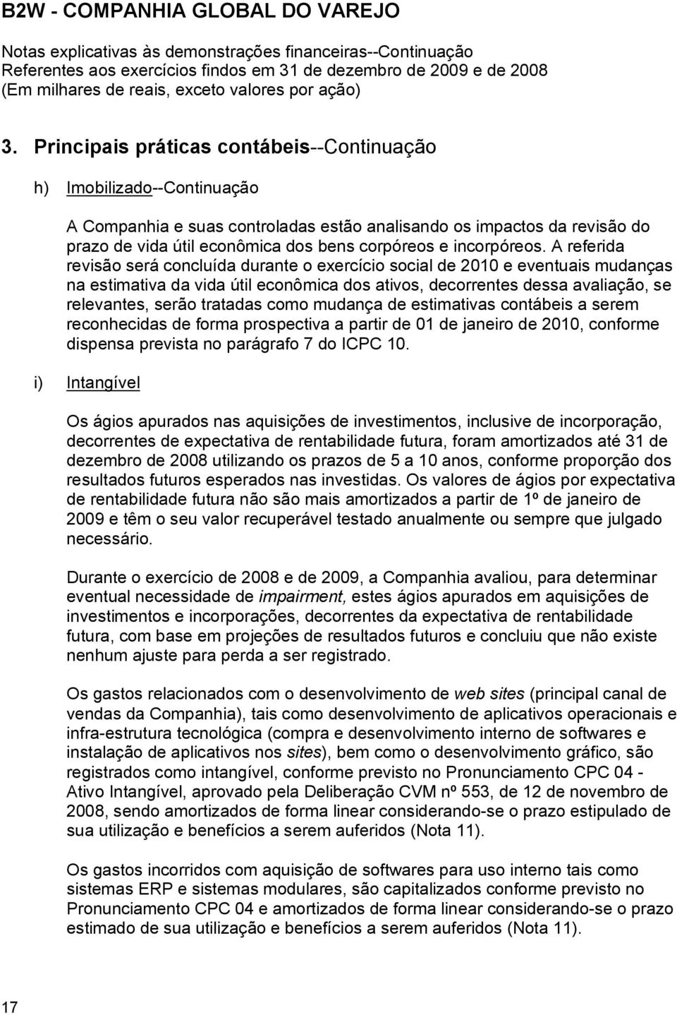 A referida revisão será concluída durante o exercício social de 2010 e eventuais mudanças na estimativa da vida útil econômica dos ativos, decorrentes dessa avaliação, se relevantes, serão tratadas