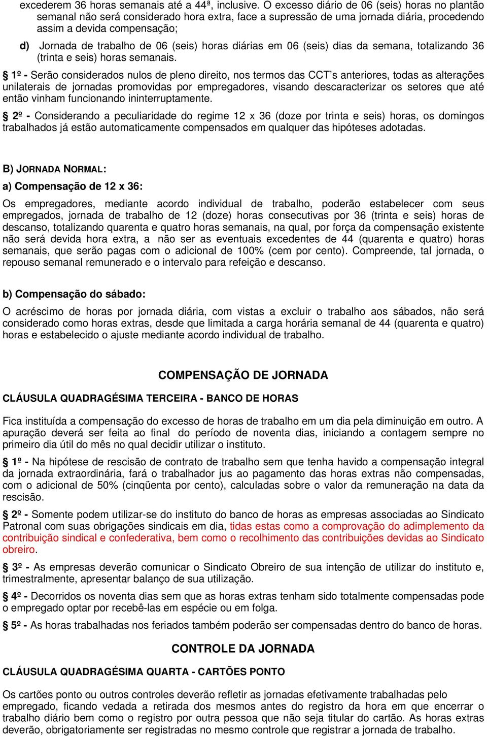 (seis) horas diárias em 06 (seis) dias da semana, totalizando 36 (trinta e seis) horas semanais.