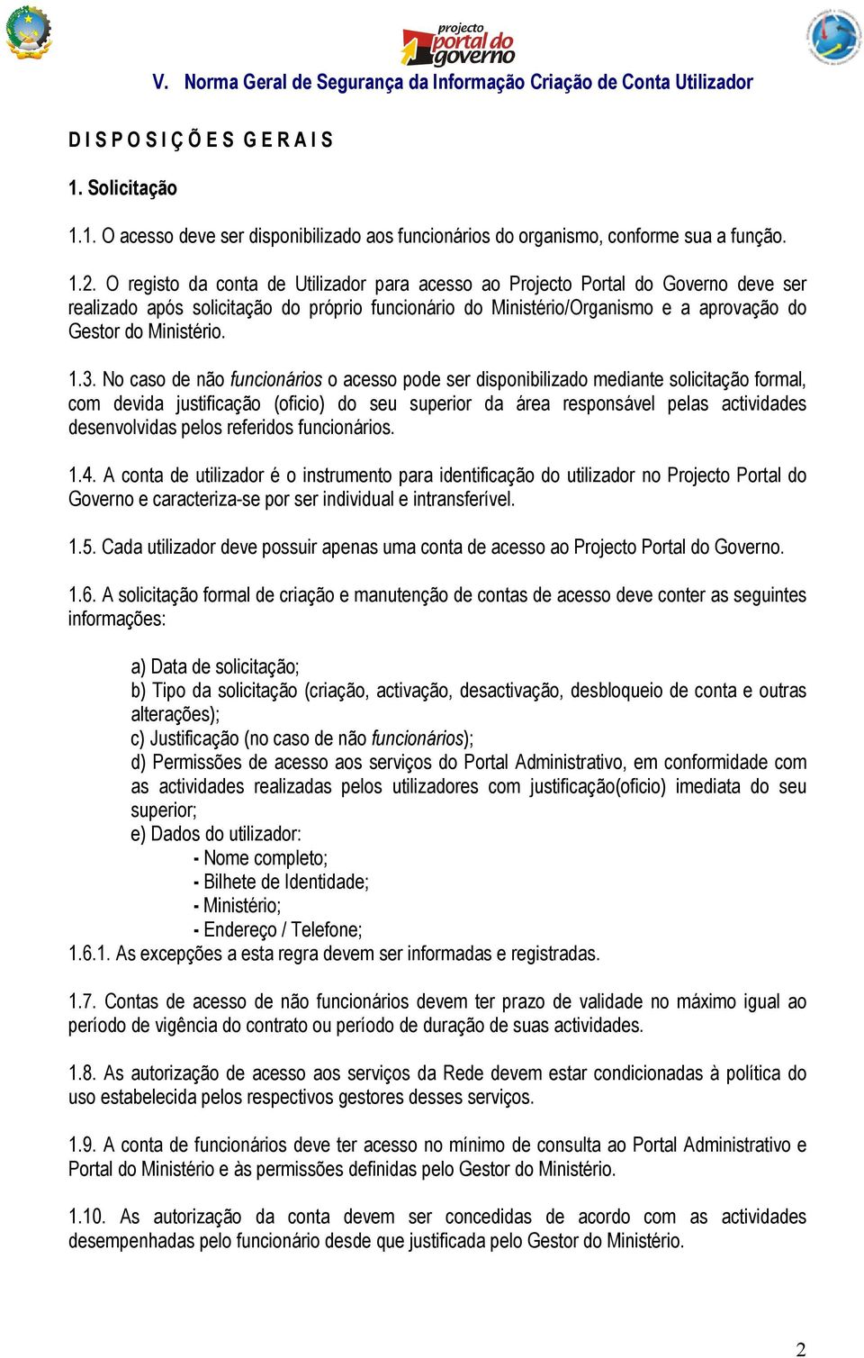 3. No caso de não funcionários o acesso pode ser disponibilizado mediante solicitação formal, com devida justificação (oficio) do seu superior da área responsável pelas actividades desenvolvidas