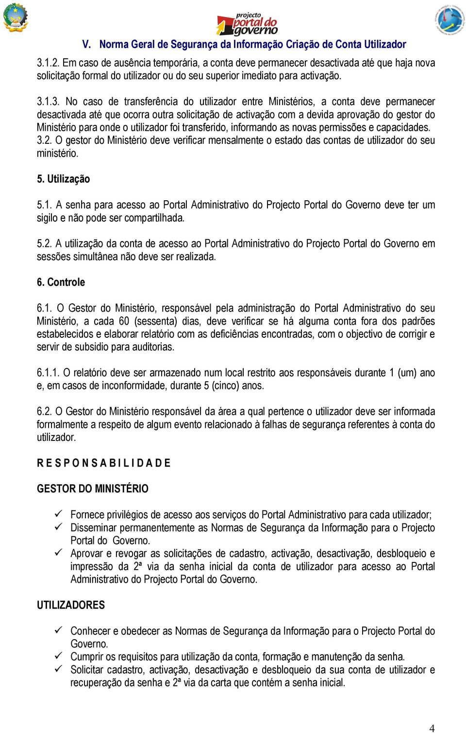 foi transferido, informando as novas permissões e capacidades. 3.2. O gestor do Ministério deve verificar mensalmente o estado das contas de utilizador do seu ministério. 5. Utilização 5.1.