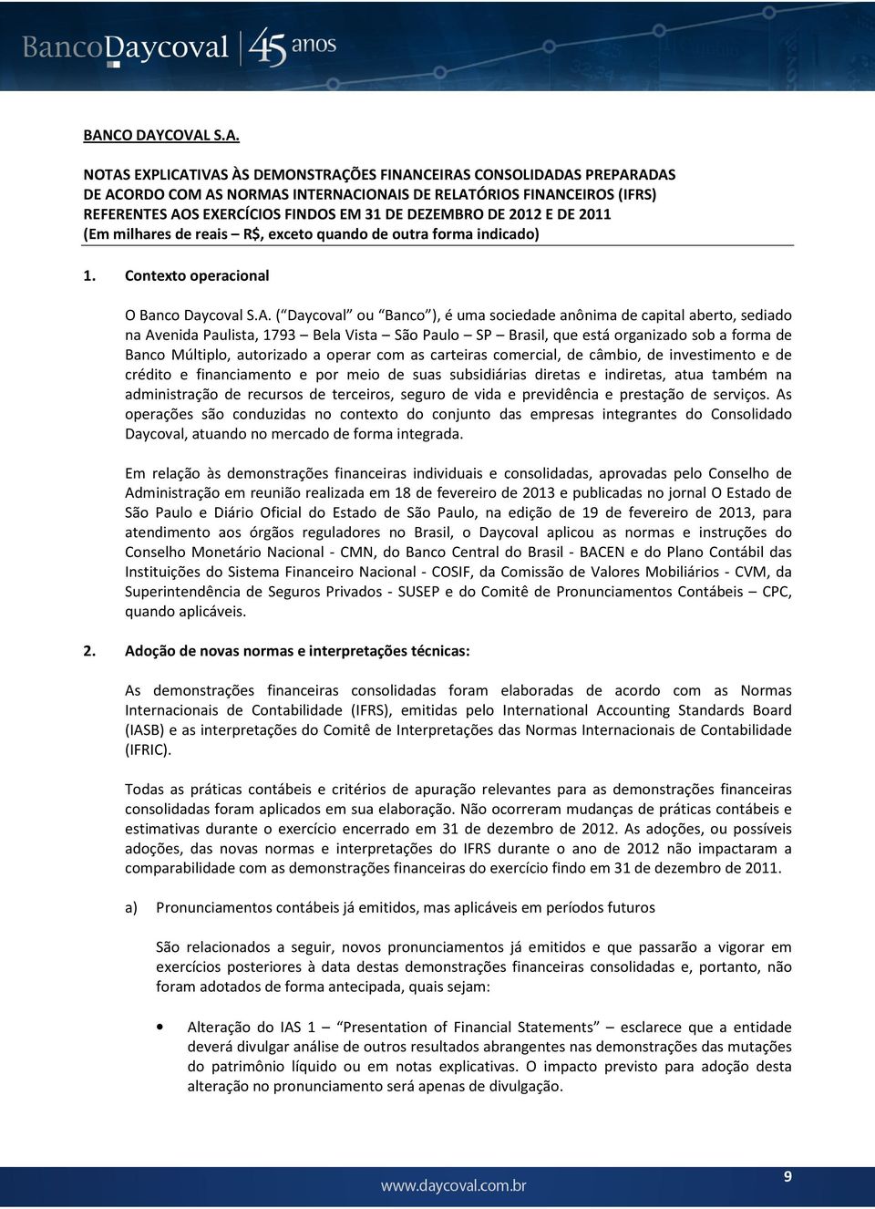 ( Daycoval ou Banco ), é uma sociedade anônima de capital aberto, sediado na Avenida Paulista, 1793 Bela Vista São Paulo SP Brasil, que está organizado sob a forma de Banco Múltiplo, autorizado a