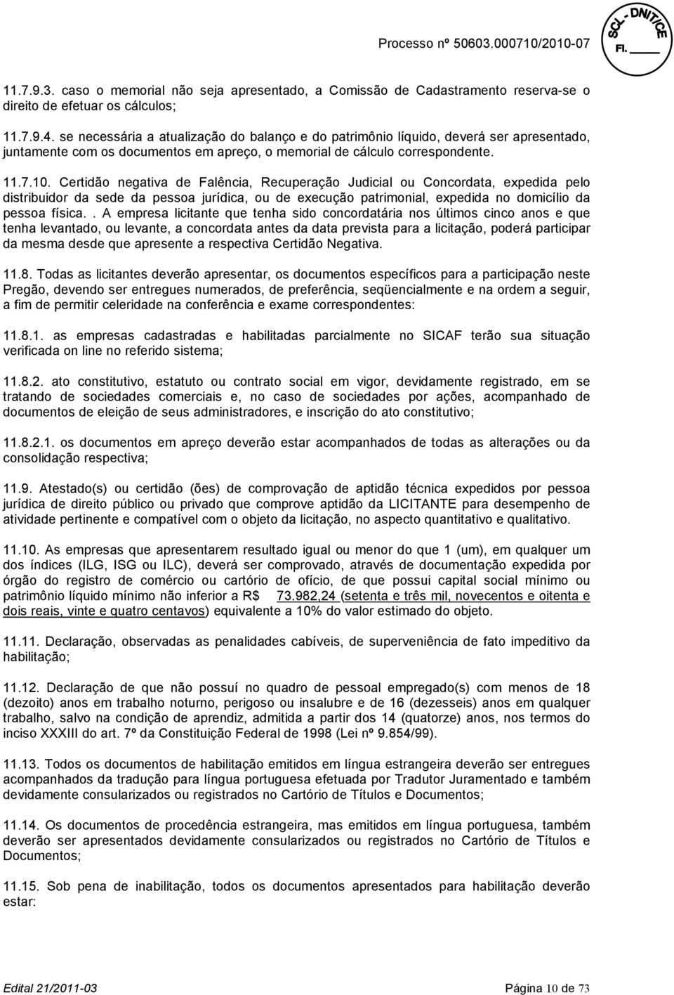 Certidão negativa de Falência, Recuperação Judicial ou Concordata, expedida pelo distribuidor da sede da pessoa jurídica, ou de execução patrimonial, expedida no domicílio da pessoa física.