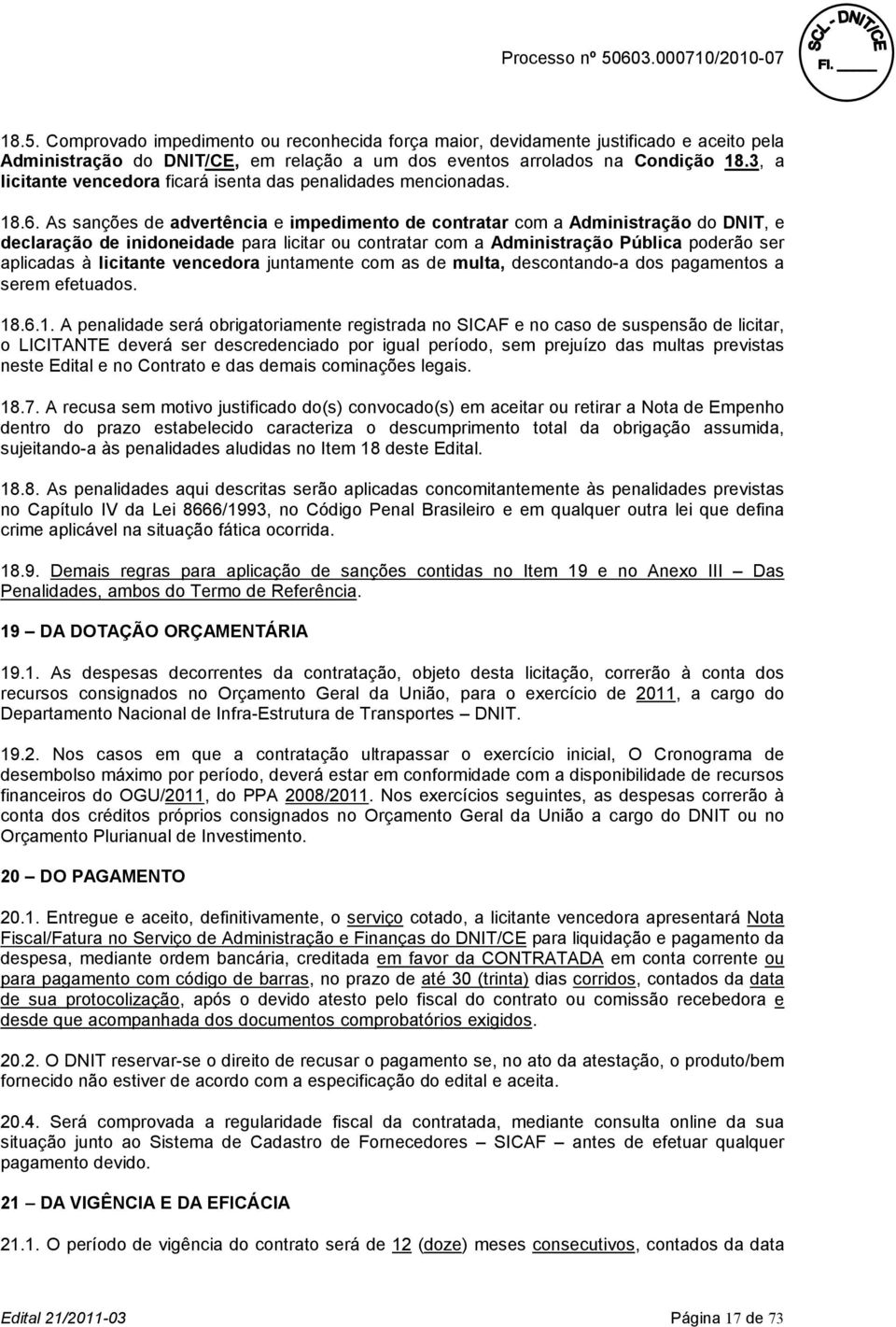 As sanções de advertência e impedimento de contratar com a Administração do DNIT, e declaração de inidoneidade para licitar ou contratar com a Administração Pública poderão ser aplicadas à licitante