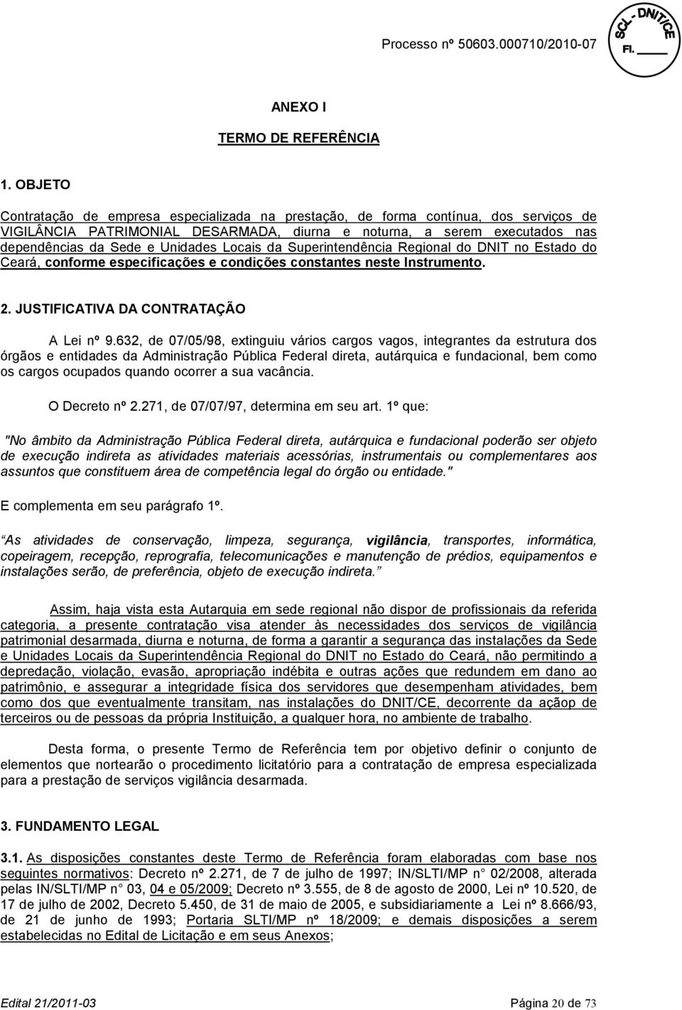 Locais da Superintendência Regional do DNIT no Estado do Ceará, conforme especificações e condições constantes neste Instrumento. 2. JUSTIFICATIVA DA CONTRATAÇÃO A Lei nº 9.