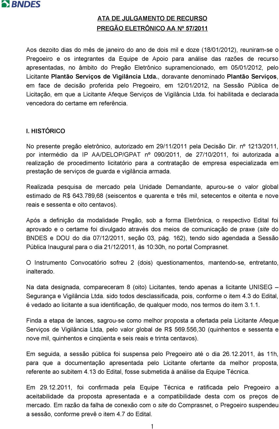 , doravante denominado Plantão Serviços, em face de decisão proferida pelo Pregoeiro, em 12/01/2012, na Sessão Pública de Licitação, em que a Licitante Afeque Serviços de Vigilância Ltda.