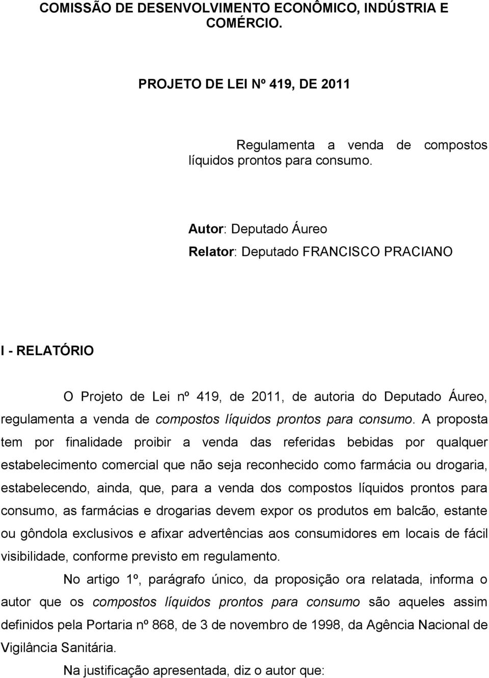 A proposta tem por finalidade proibir a venda das referidas bebidas por qualquer estabelecimento comercial que não seja reconhecido como farmácia ou drogaria, estabelecendo, ainda, que, para a venda