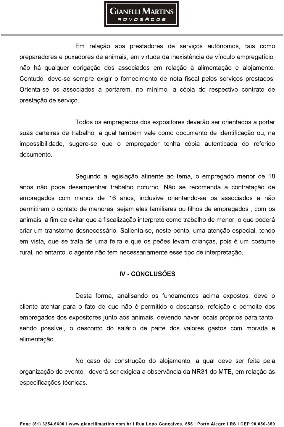 Orienta-se os associados a portarem, no mínimo, a cópia do respectivo contrato de prestação de serviço.