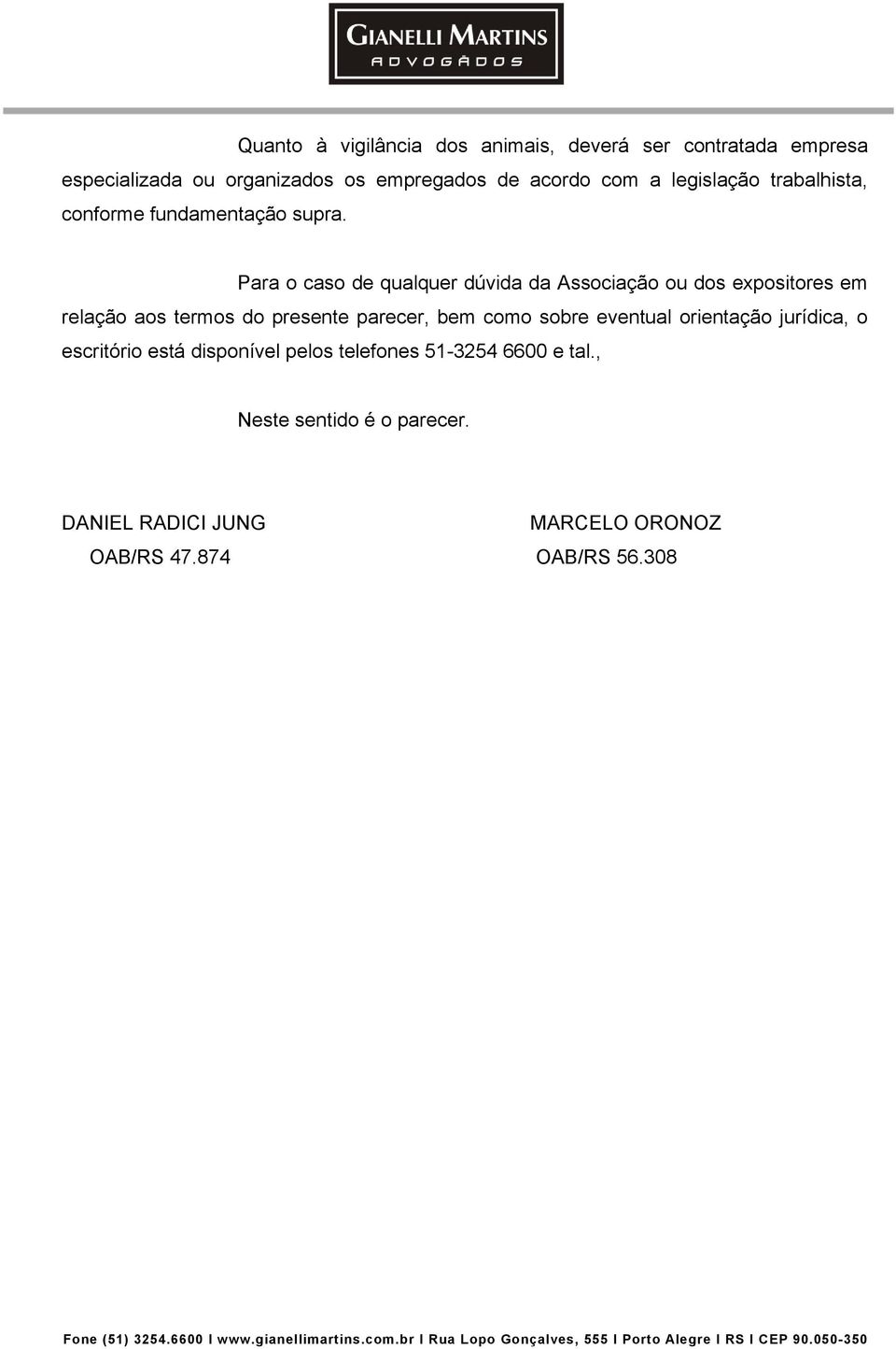 Para o caso de qualquer dúvida da Associação ou dos expositores em relação aos termos do presente parecer, bem como