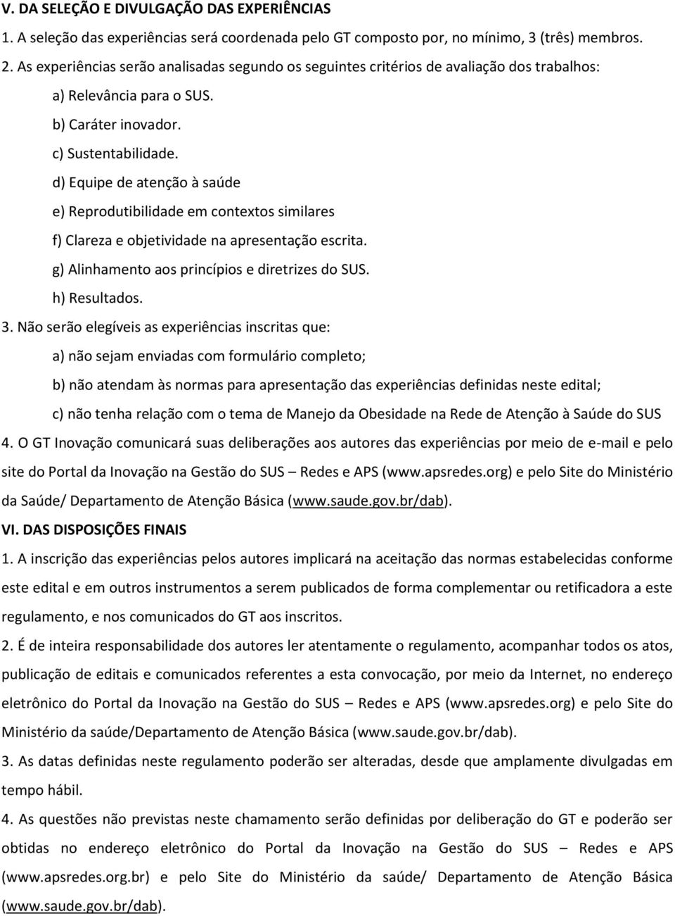 d) Equipe de atenção à saúde e) Reprodutibilidade em contextos similares f) Clareza e objetividade na apresentação escrita. g) Alinhamento aos princípios e diretrizes do SUS. h) Resultados. 3.