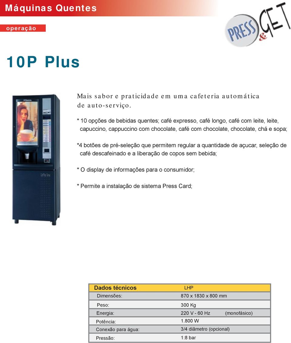 e sopa; *4 botões de pré-seleção que permitem regular a quantidade de açucar, seleção de café descafeinado e a liberação de copos sem bebida; * O display
