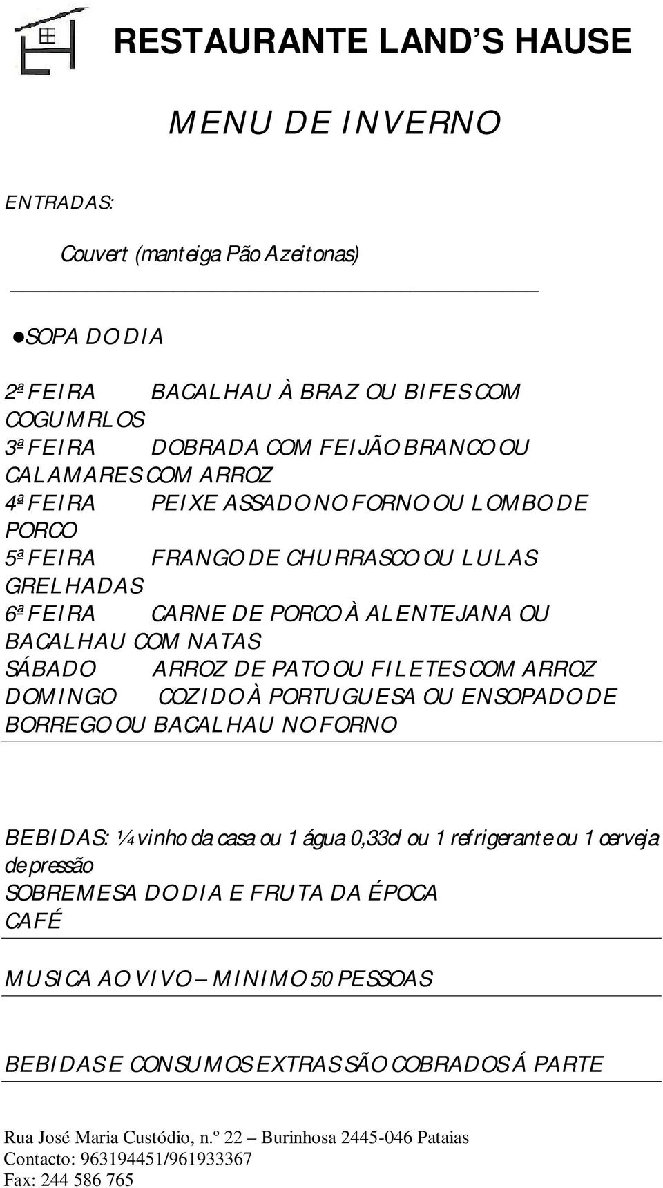 NATAS SÁBADO ARROZ DE PATO OU FILETES COM ARROZ DOMINGO COZIDO À PORTUGUESA OU ENSOPADO DE BORREGO OU BACALHAU NO FORNO BEBIDAS: ¼ vinho da casa ou 1 água