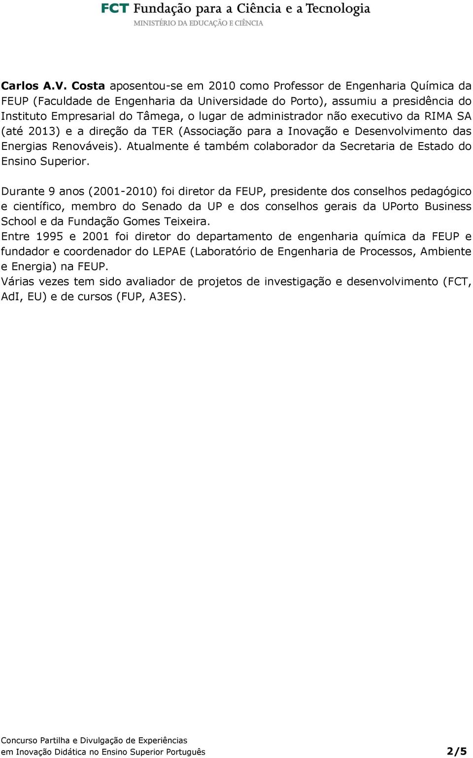 administrador não executivo da RIMA SA (até 2013) e a direção da TER (Associação para a Inovação e Desenvolvimento das Energias Renováveis).