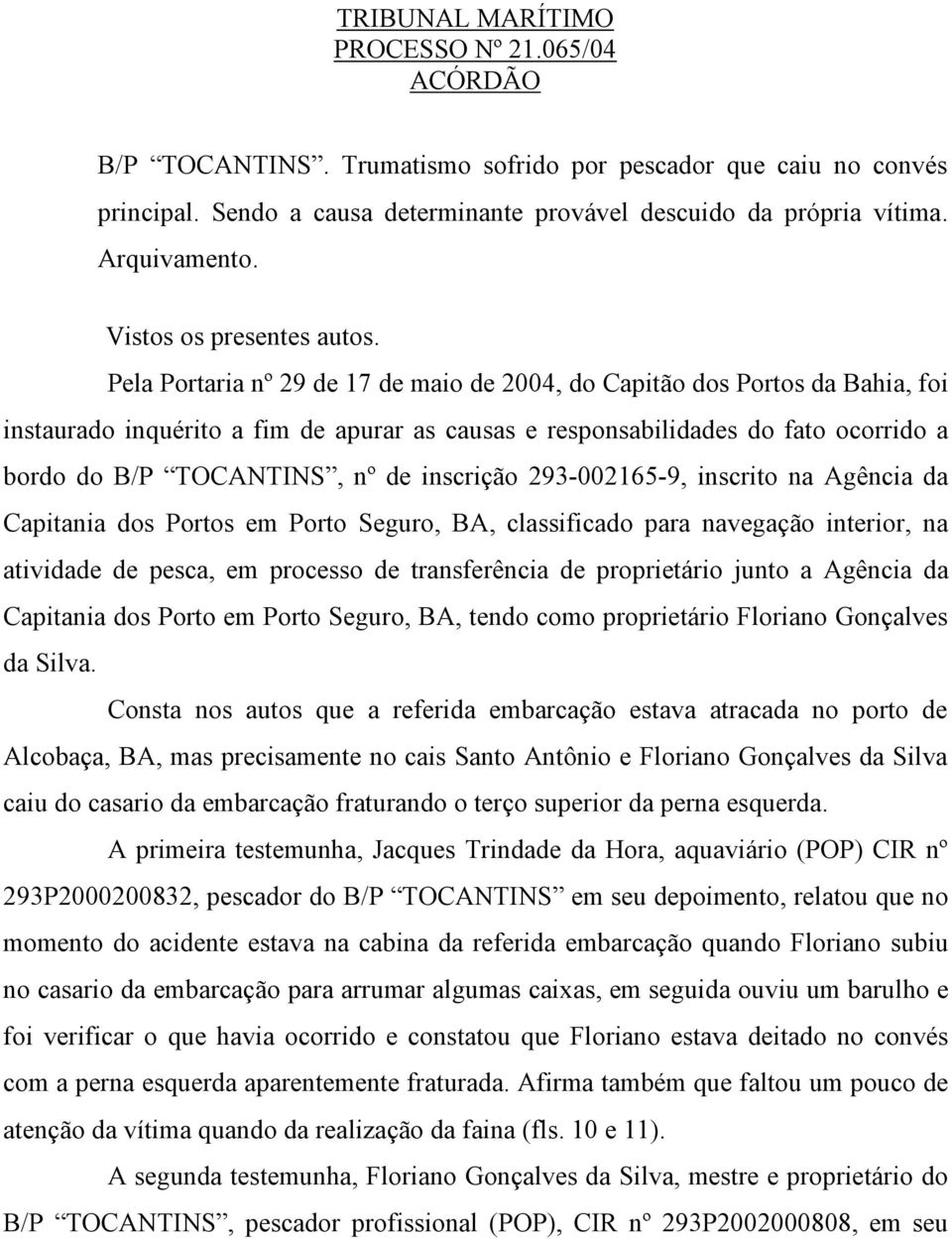 Pela Portaria nº 29 de 17 de maio de 2004, do Capitão dos Portos da Bahia, foi instaurado inquérito a fim de apurar as causas e responsabilidades do fato ocorrido a bordo do B/P TOCANTINS, nº de