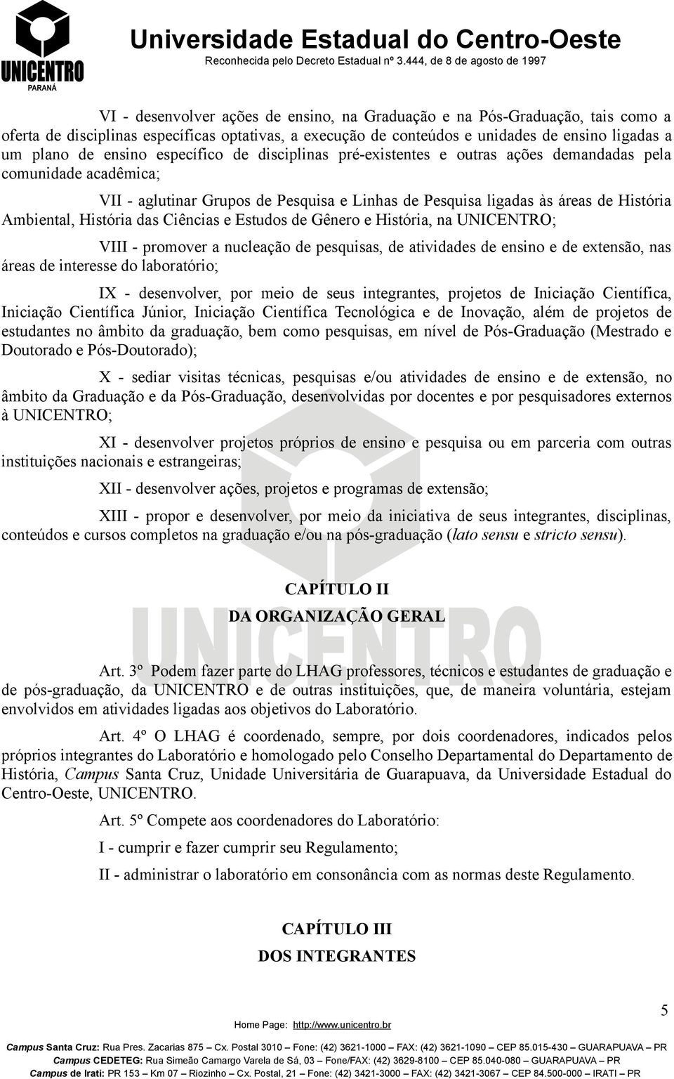 das Ciências e Estudos de Gênero e História, na UNICENTRO; VIII - promover a nucleação de pesquisas, de atividades de ensino e de extensão, nas áreas de interesse do laboratório; IX - desenvolver,