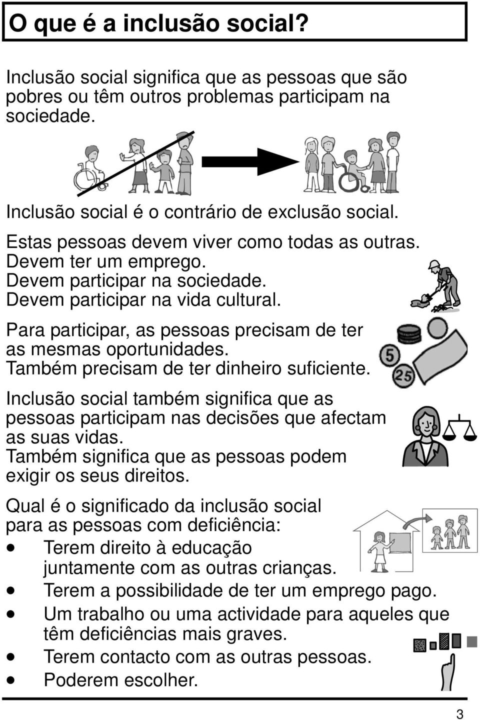 Para participar, as pessoas precisam de ter as mesmas oportunidades. Também precisam de ter dinheiro suficiente.