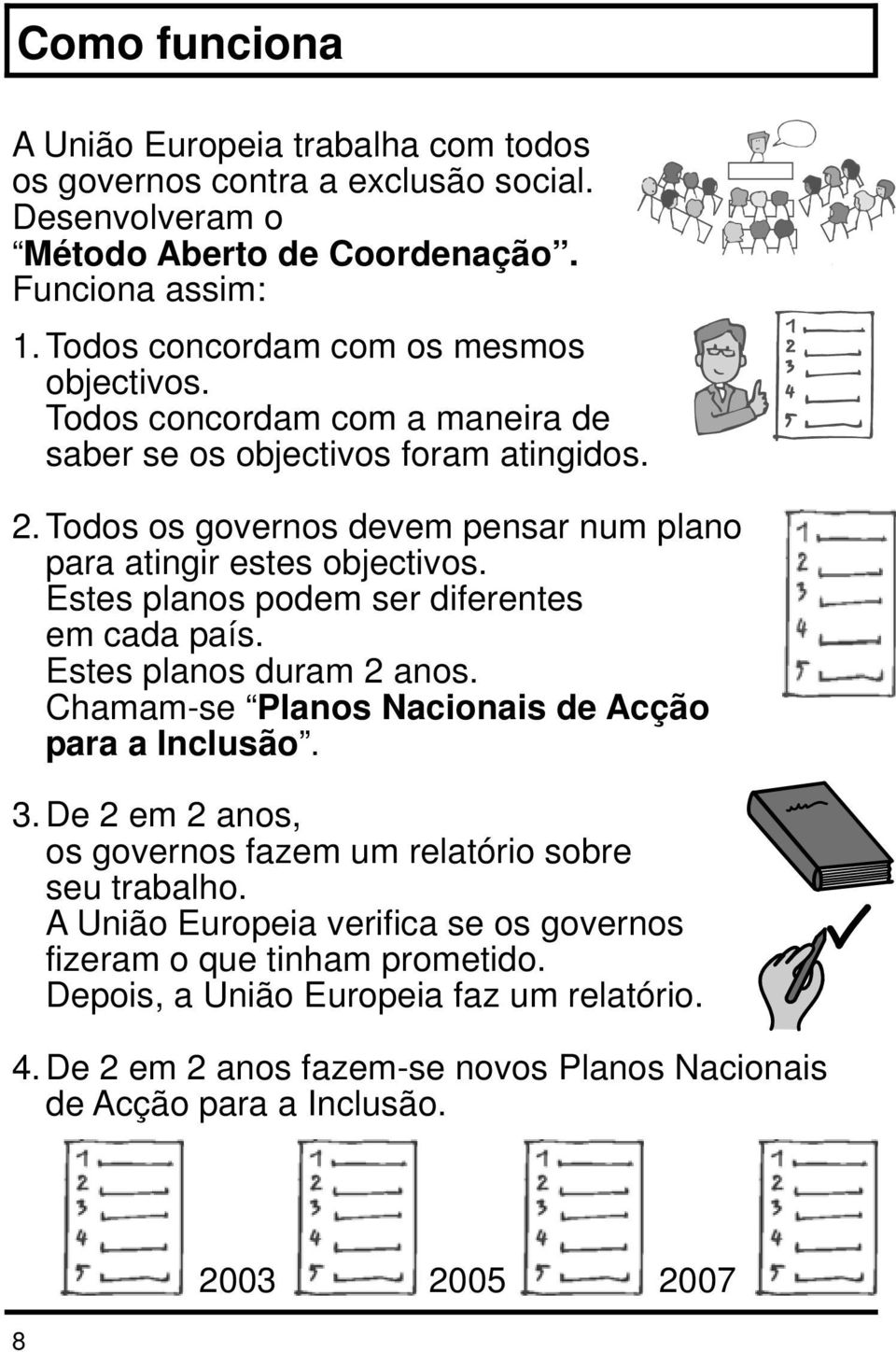 Todos os governos devem pensar num plano para atingir estes objectivos. Estes planos podem ser diferentes em cada país. Estes planos duram 2 anos.