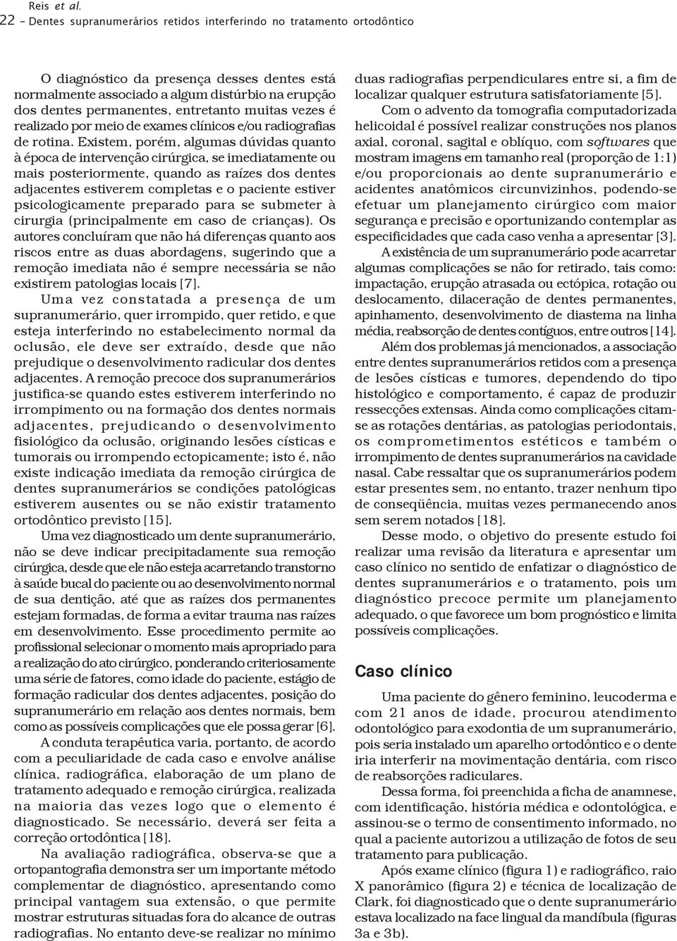 entretanto muitas vezes é realizado por meio de exames clínicos e/ou radiografias de rotina.