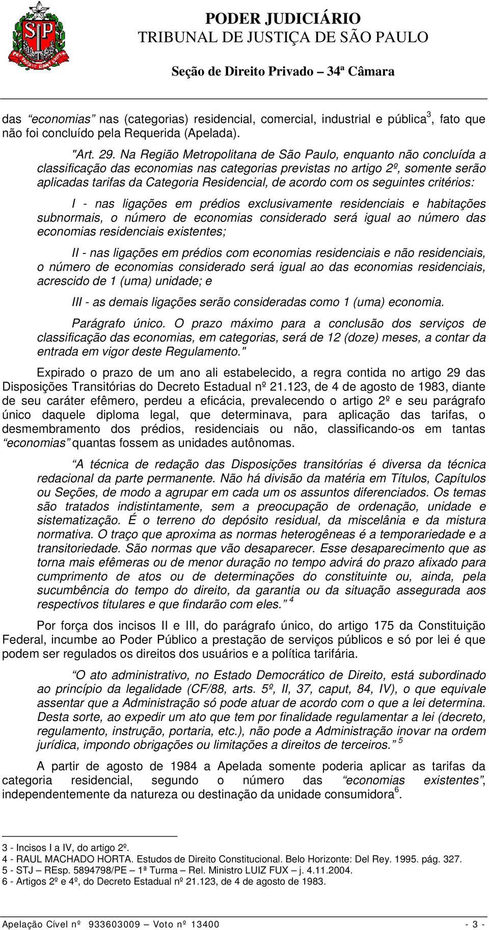 com os seguintes critérios: I - nas ligações em prédios exclusivamente residenciais e habitações subnormais, o número de economias considerado será igual ao número das economias residenciais