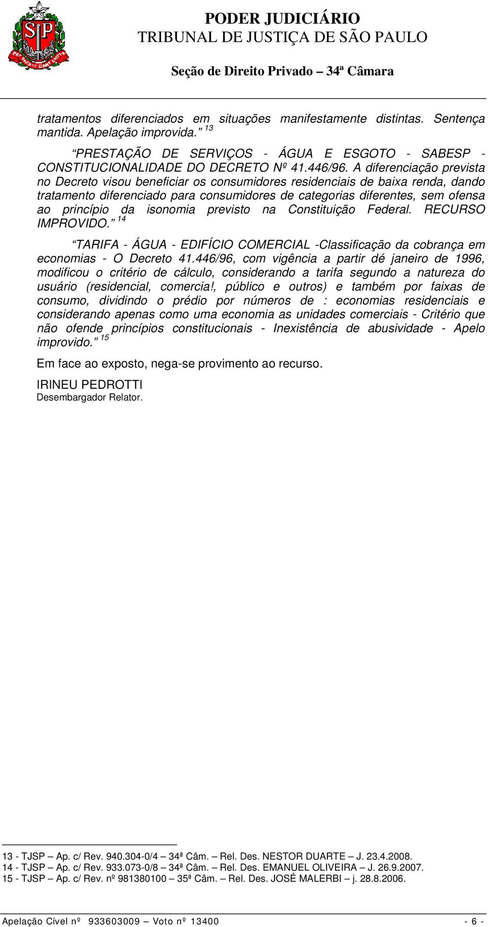 isonomia previsto na Constituição Federal. RECURSO IMPROVIDO. 14 TARIFA - ÁGUA - EDIFÍCIO COMERCIAL -Classificação da cobrança em economias - O Decreto 41.