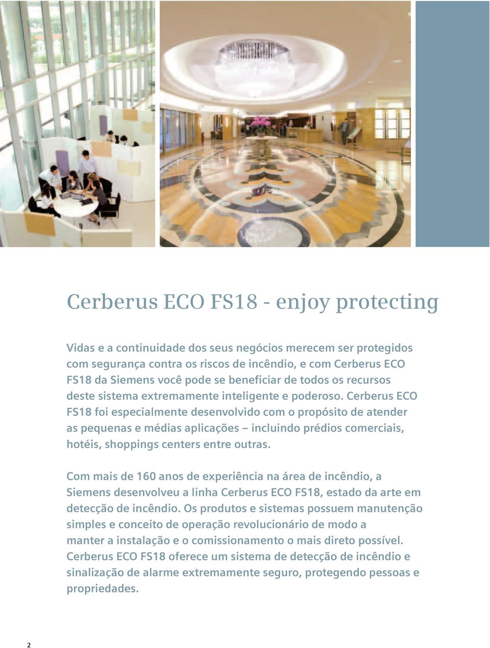 Cerberus ECO FS18 foi especialmente desenvolvido com o propósito de atender as pequenas e médias aplicações incluindo prédios comerciais, hotéis, shoppings centers entre outras.