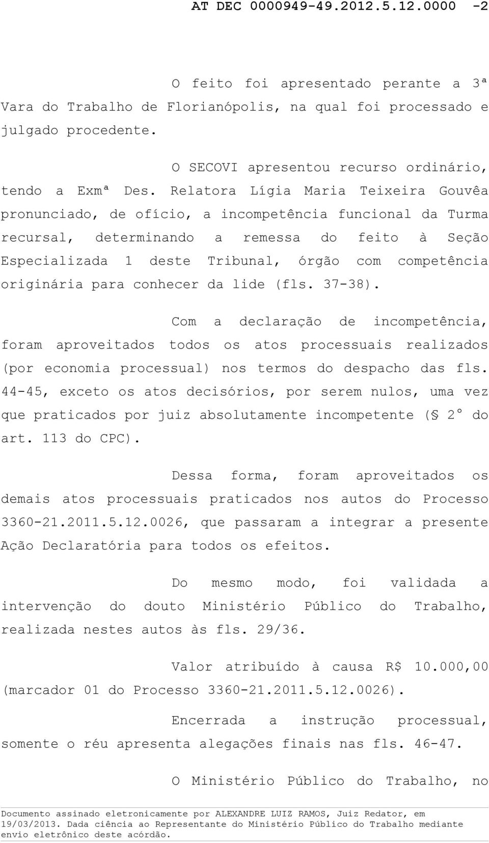 Relatora Lígia Maria Teixeira Gouvêa pronunciado, de ofício, a incompetência funcional da Turma recursal, determinando a remessa do feito à Seção Especializada 1 deste Tribunal, órgão com competência