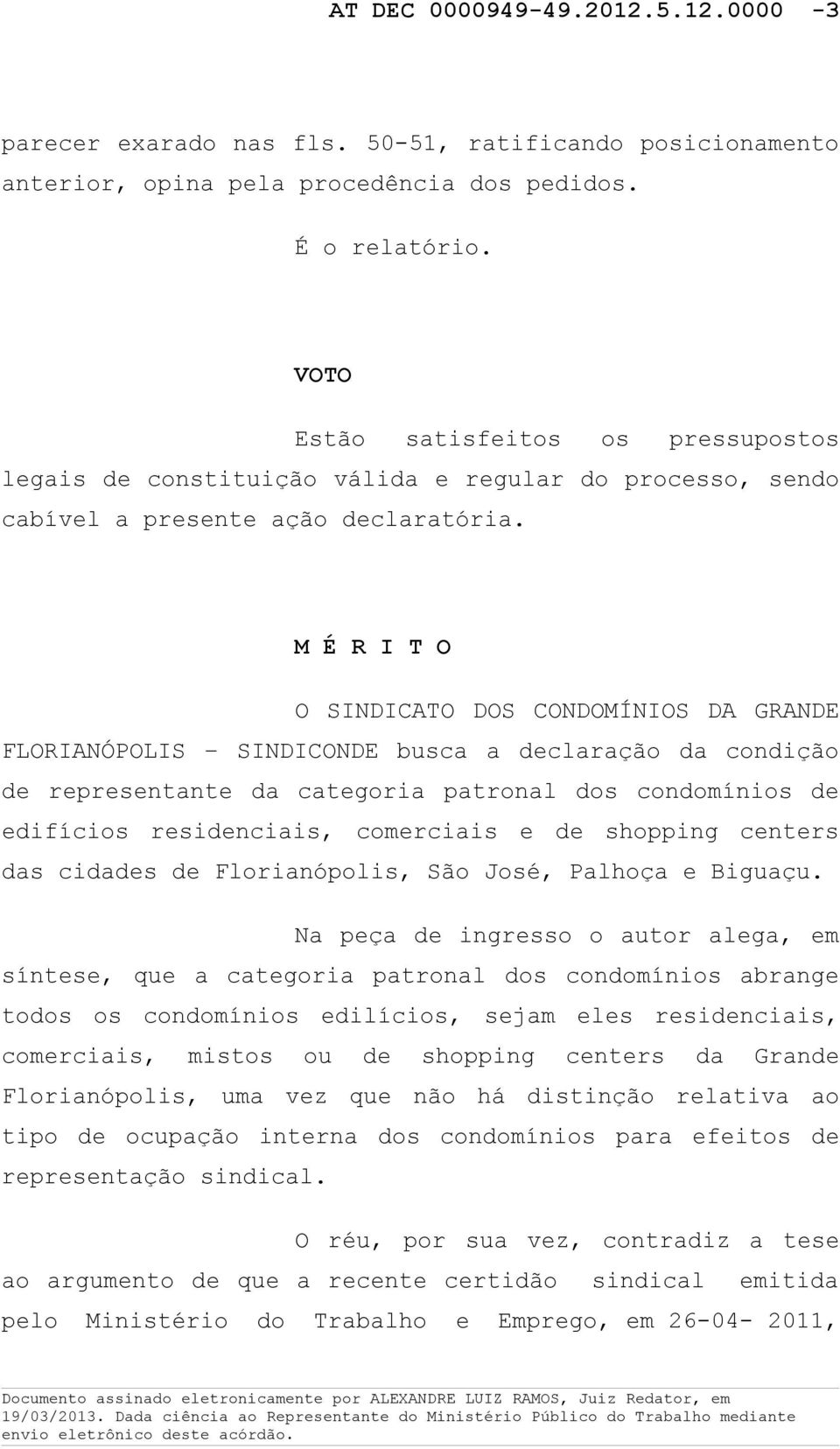 M É R I T O O SINDICATO DOS CONDOMÍNIOS DA GRANDE FLORIANÓPOLIS SINDICONDE busca a declaração da condição de representante da categoria patronal dos condomínios de edifícios residenciais, comerciais