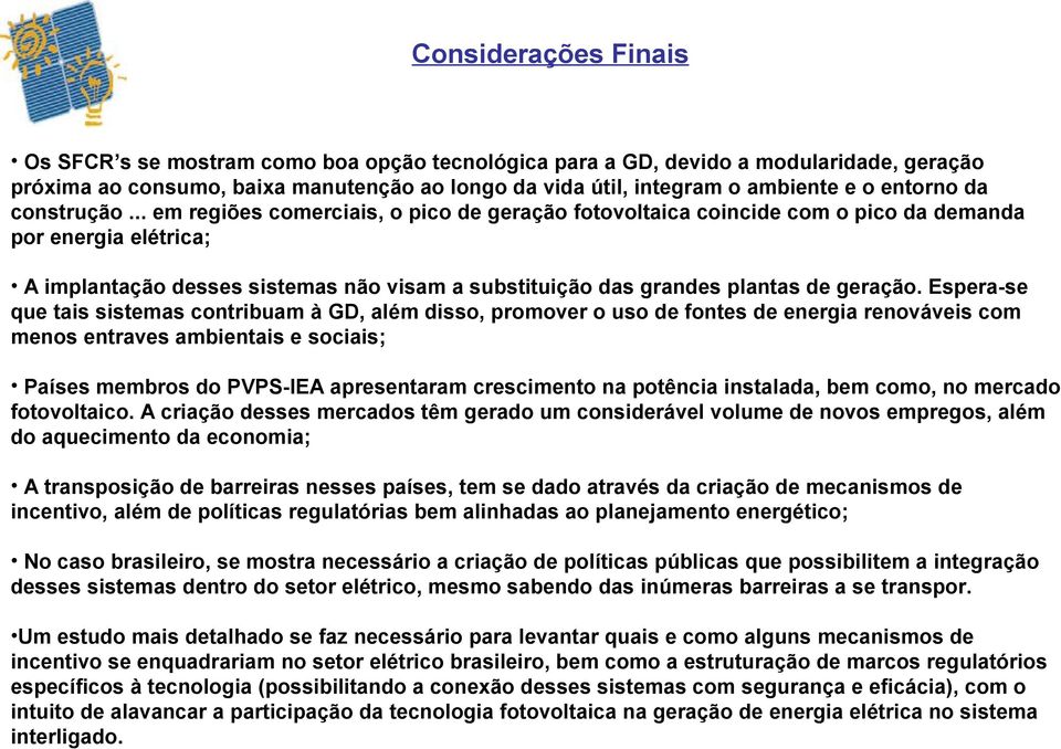 .. em regiões comerciais, o pico de geração fotovoltaica coincide com o pico da demanda por energia elétrica; A implantação desses sistemas não visam a substituição das grandes plantas de geração.