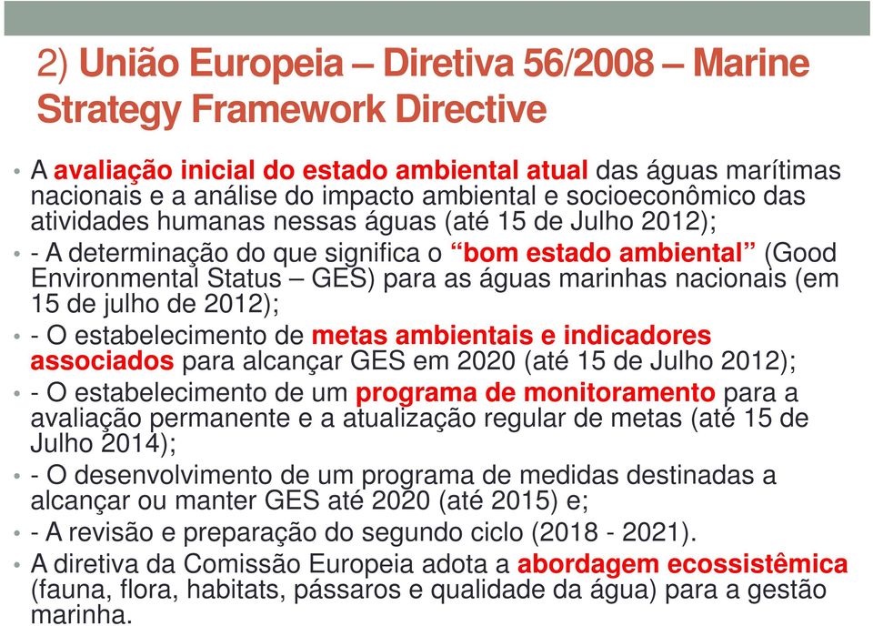de 2012); - O estabelecimento de metas ambientais e indicadores associados para alcançar GES em 2020 (até 15 de Julho 2012); - O estabelecimento de um programa de monitoramento para a avaliação