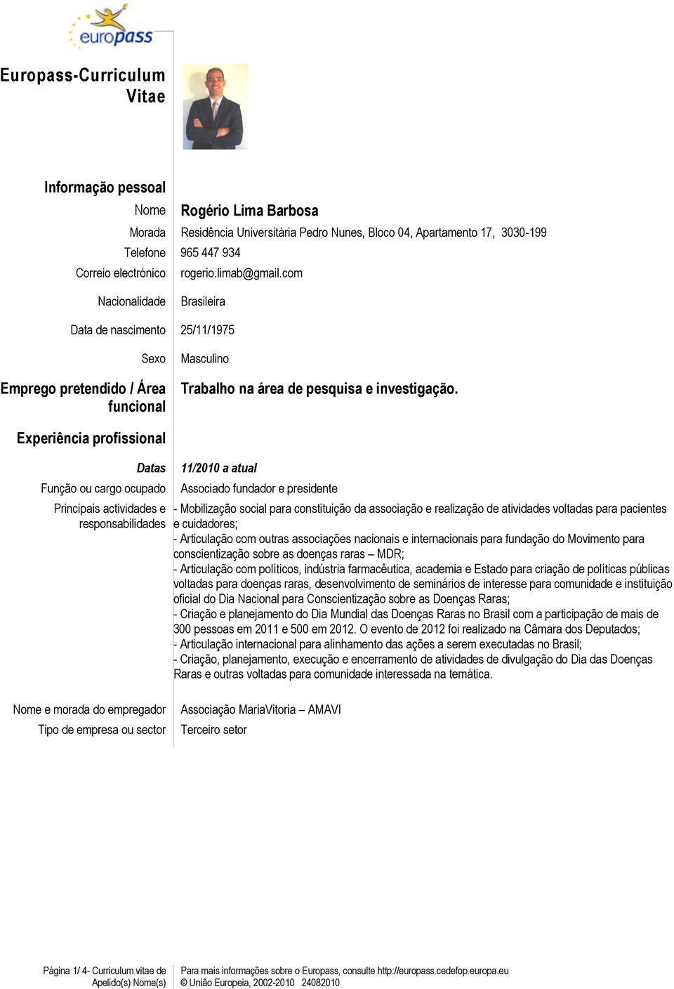 Experiência profissional Datas 11/2010 a atual Associado fundador e presidente - Mobilização social para constituição da associação e realização de atividades voltadas para pacientes e cuidadores; -